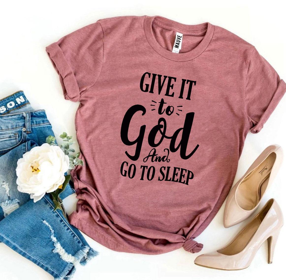 Give It To God And Go To Sleep T-shirt