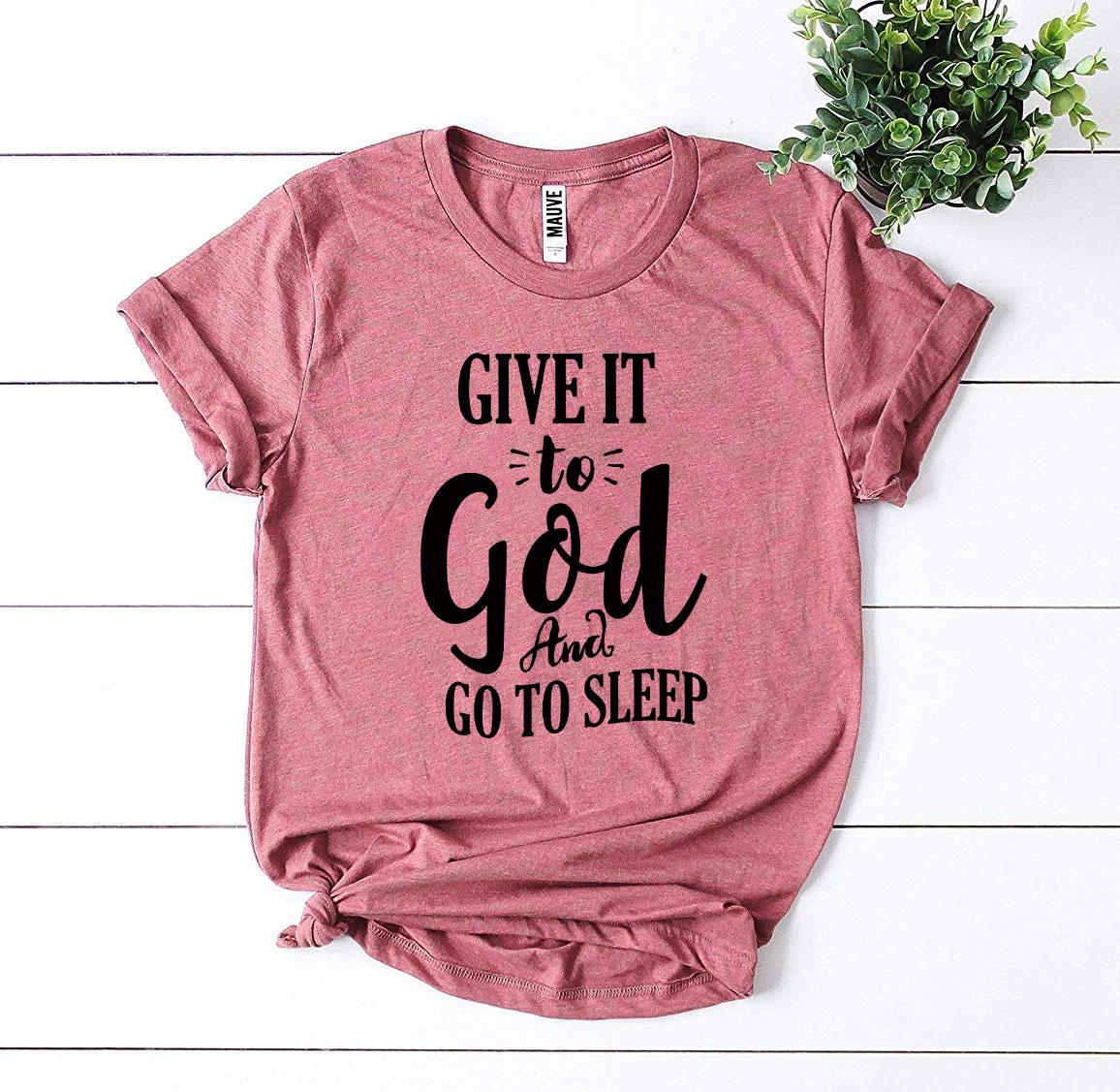 Give It To God And Go To Sleep T-shirt